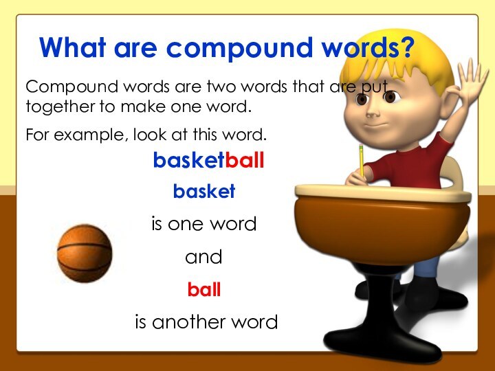 What are compound words?Compound words are two words that are put together