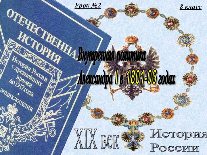 Урок №28 классИстория  РоссииXIX векВнутренняя политика  Александра I в 1801-06 годах