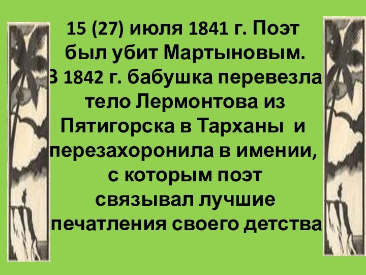 15 (27) июля 1841 г. Поэт был убит Мартыновым. В 1842 г. бабушка перевезла
