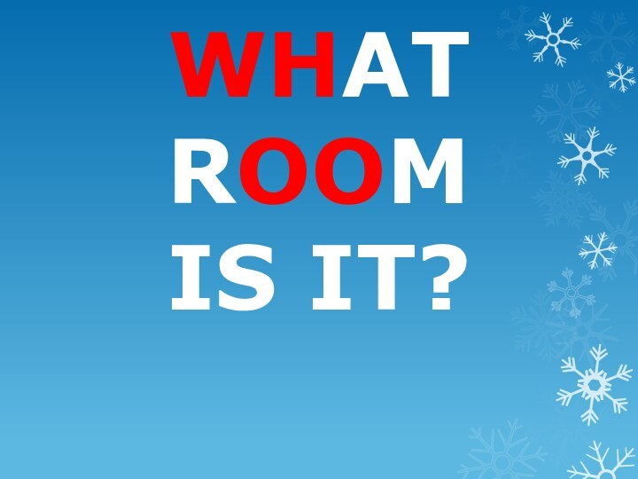 WHAT ROOM  IS IT?