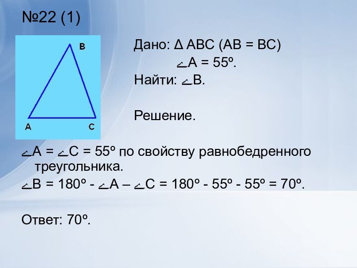 №22 (1)ےА = ےС = 55º по свойству равнобедренного треугольника.ےВ = 180º