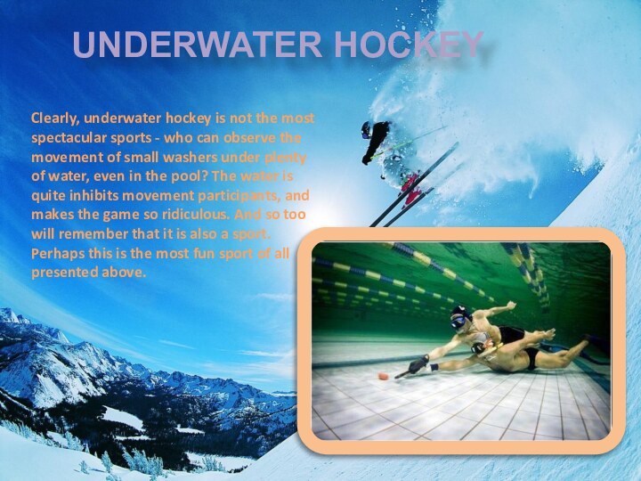 Underwater hockeyClearly, underwater hockey is not the most spectacular sports - who