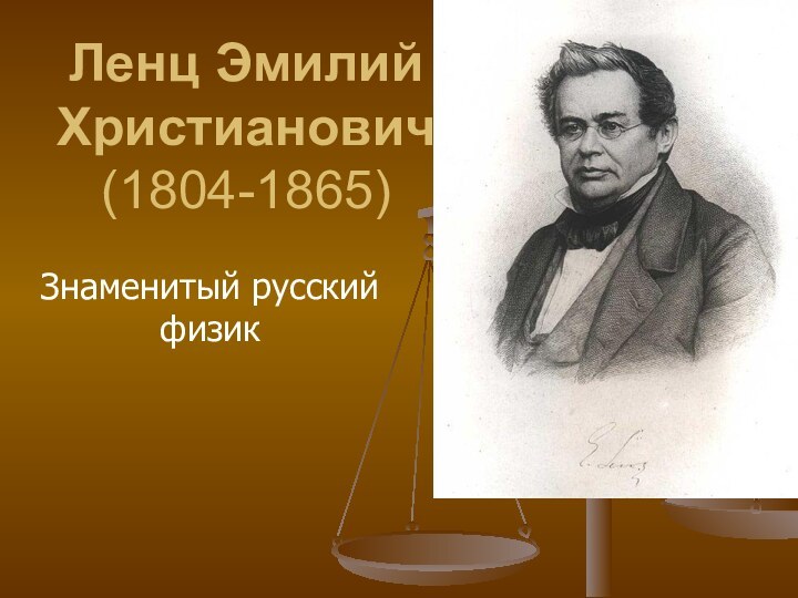 Ленц Эмилий Христианович   (1804-1865) Знаменитый русский физик