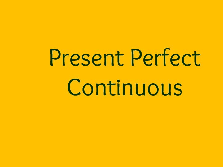 Present Perfect  Continuous