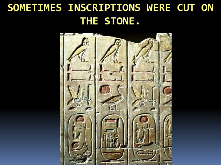 SOMETIMES INSCRIPTIONS WERE CUT ON THE STONE.