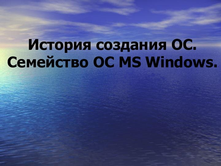 История создания ОС. Семейство ОС MS Windows.