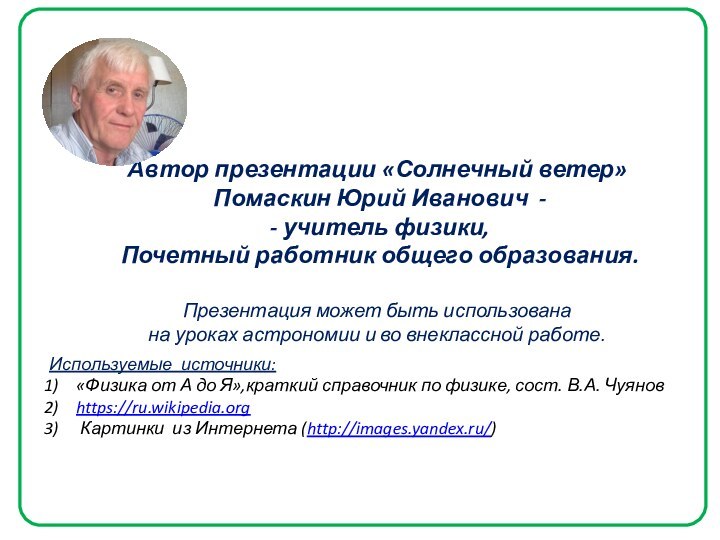 Автор презентации «Солнечный ветер» Помаскин Юрий Иванович - - учитель физики, Почетный