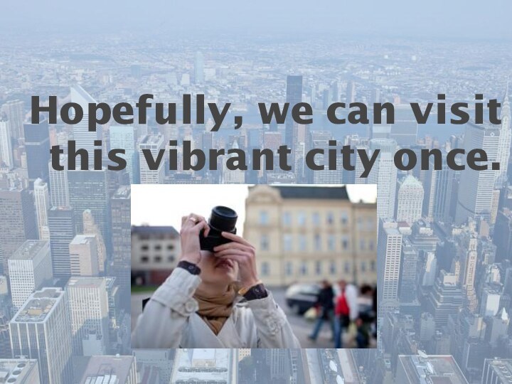 Hopefully, we can visit this vibrant city once.