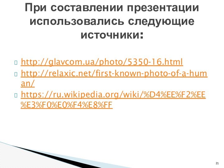 http://glavcom.ua/photo/5350-16.htmlhttp://relaxic.net/first-known-photo-of-a-human/https://ru.wikipedia.org/wiki/%D4%EE%F2%EE%E3%F0%E0%F4%E8%FFПри составлении презентации использовались следующие источники: