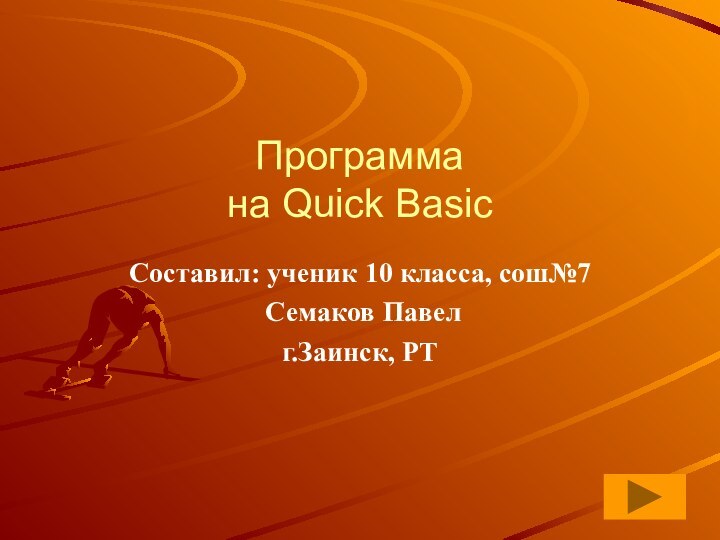 Программа  на Quick BasicСоставил: ученик 10 класса, сош№7 Семаков Павелг.Заинск, РТ