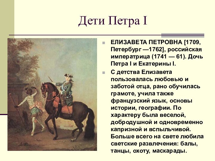 Дети Петра IЕЛИЗАВЕТА ПЕТРОВНА [1709, Петербург —1762], российская императрица (1741 — 61).