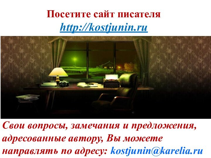Посетите сайт писателя http://kostjunin.ru Свои вопросы, замечания и предложения, адресованные автору, Вы