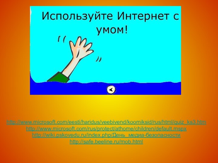 http://www.microsoft.com/eesti/haridus/veebivend/koomiksid/rus/html/quiz_ks3.htmhttp://www.microsoft.com/rus/protect/athome/children/default.mspxhttp://wiki.pskovedu.ru/index.php/День_медиа-безопасностиhttp://safe.beeline.ru/mob.html