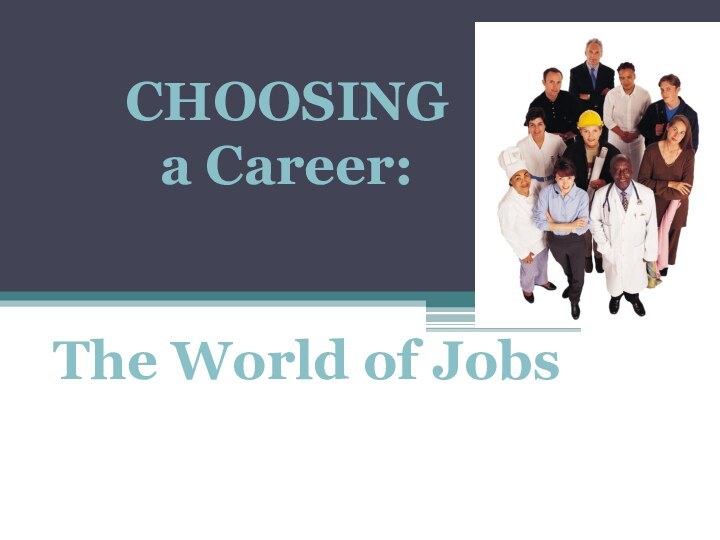 CHOOSINGa Career:  The World of Jobs