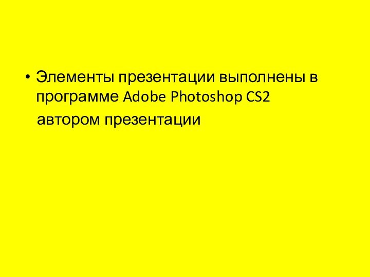 Элементы презентации выполнены в программе Adobe Photoshop CS2  автором презентации