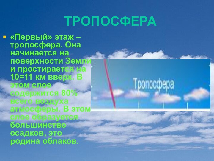 ТРОПОСФЕРА«Первый» этаж – тропосфера. Она начинается на поверхности Земли и простирается на 10=11 км
