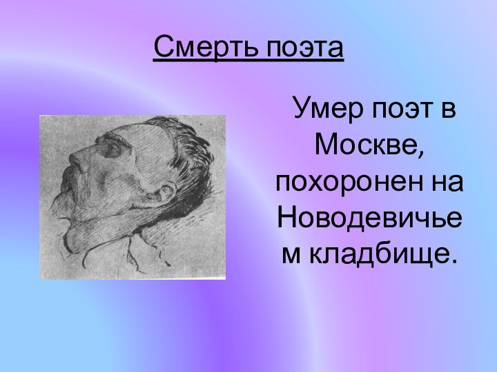 Смерть поэта  Умер поэт в Москве, похоронен на Новодевичьем кладбище.