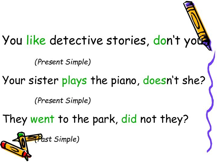 You like detective stories, don‘t you?			(Present Simple)Your sister plays the piano, doesn‘t