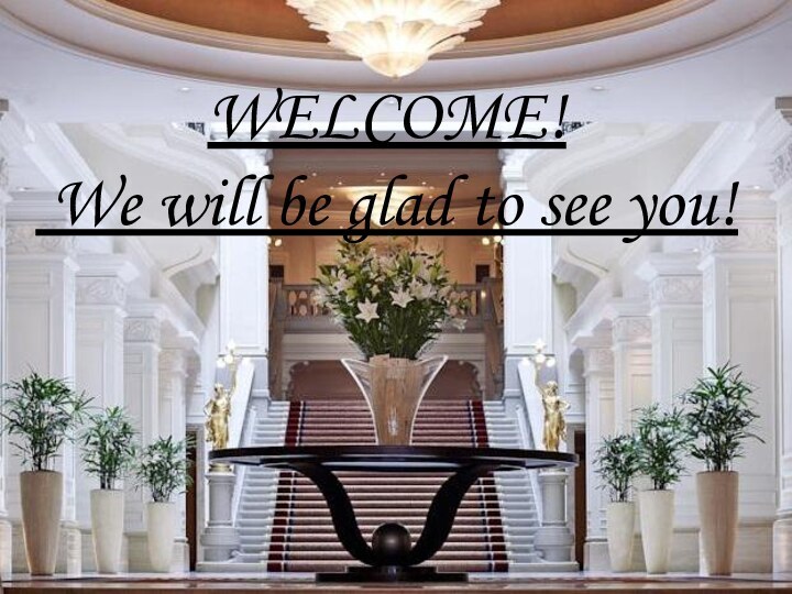 WELCOME!  We will be glad to see you!