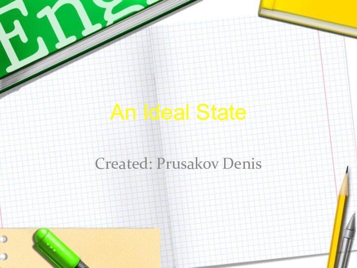 An Ideal StateCreated: Prusakov Denis
