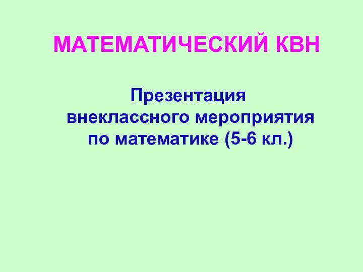 МАТЕМАТИЧЕСКИЙ КВНПрезентация внеклассного мероприятия по математике (5-6 кл.)