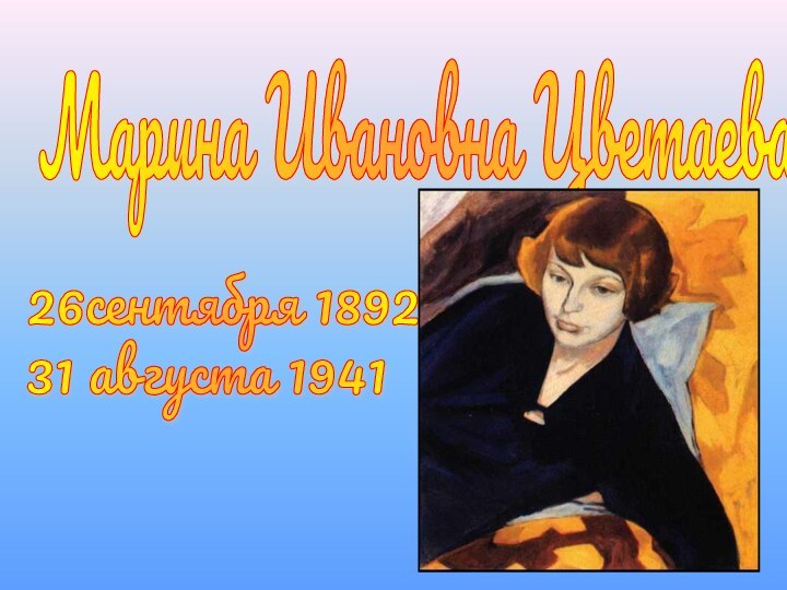 Марина Ивановна Цветаева26сентября 1892  31 августа 1941
