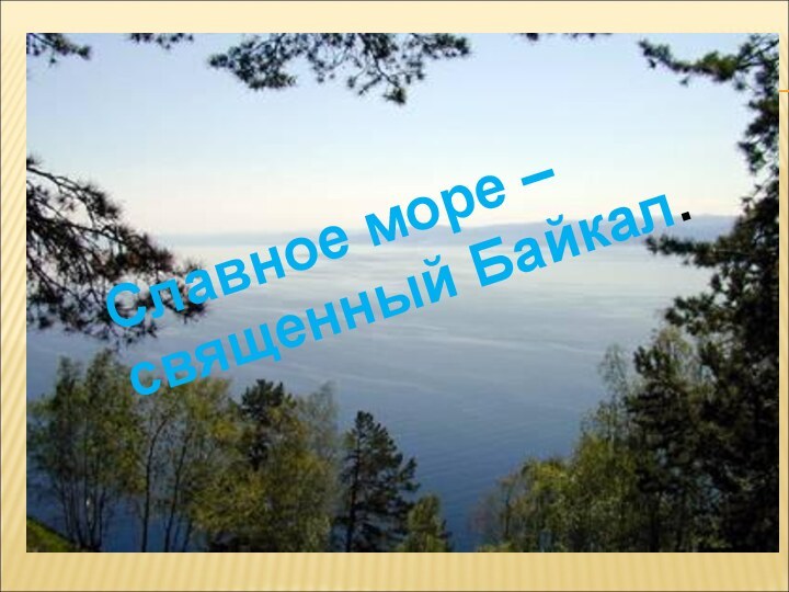 Славное море – священный Байкал.