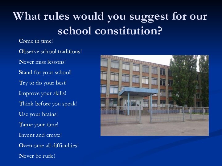 What rules would you suggest for our school constitution?Come in time!Observe school