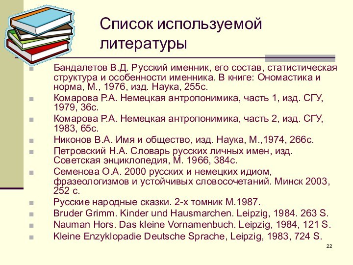 Список используемой литературыБандалетов В.Д. Русский именник, его состав, статистическая структура и особенности