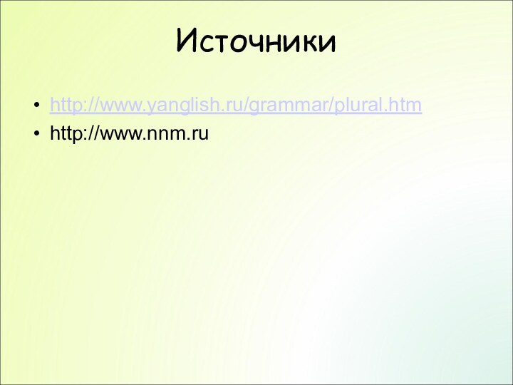 Источникиhttp://www.yanglish.ru/grammar/plural.htmhttp://www.nnm.ru
