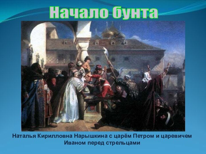 Начало бунтаНаталья Кирилловна Нарышкина с царём Петром и царевичем Иваном перед стрельцами