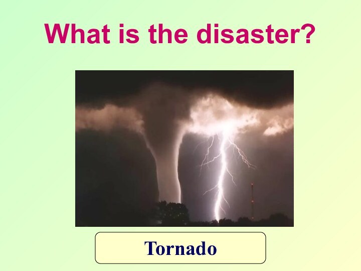 What is the disaster?Tornado
