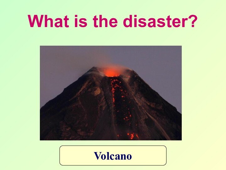 What is the disaster?Volcano