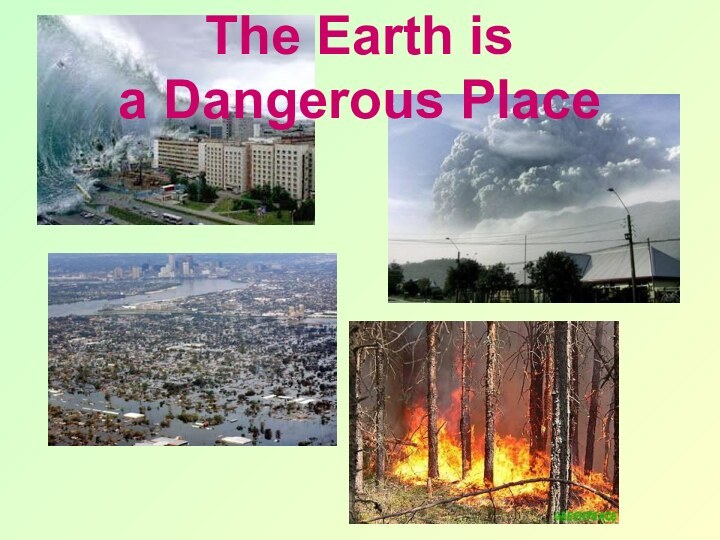 The Earth is  a Dangerous Place