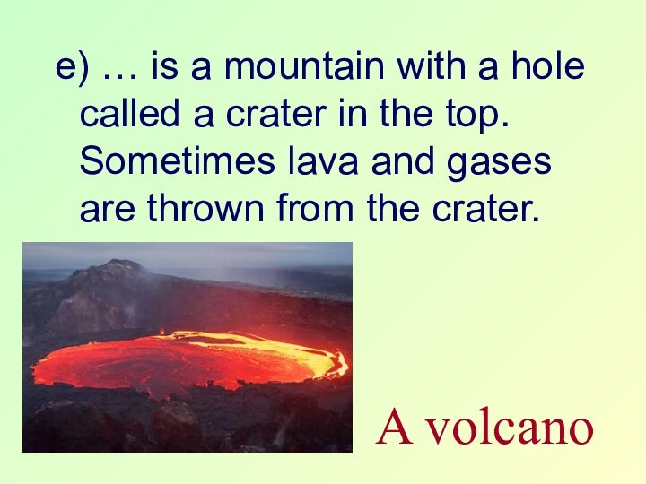 e) … is a mountain with a hole called a crater in