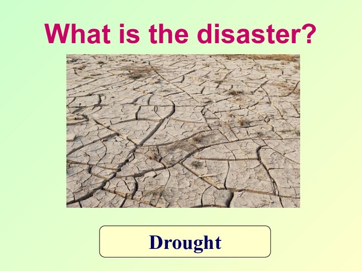 What is the disaster?Drought