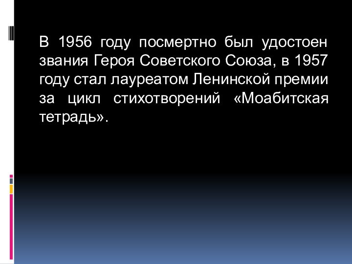 В 1956 году посмертно был удостоен звания Героя Советского Союза, в 1957