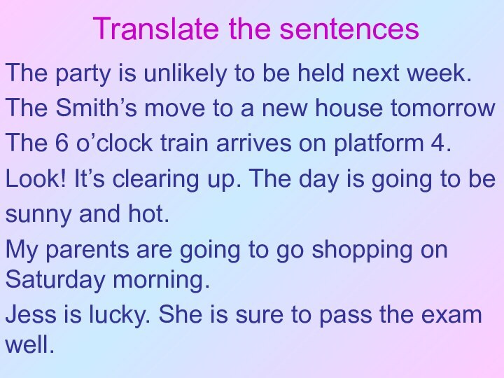 Translate the sentencesThe party is unlikely to be held next week.The