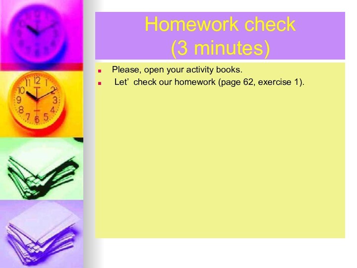 Homework check  (3 minutes)Please, open your activity books. Let’ check our