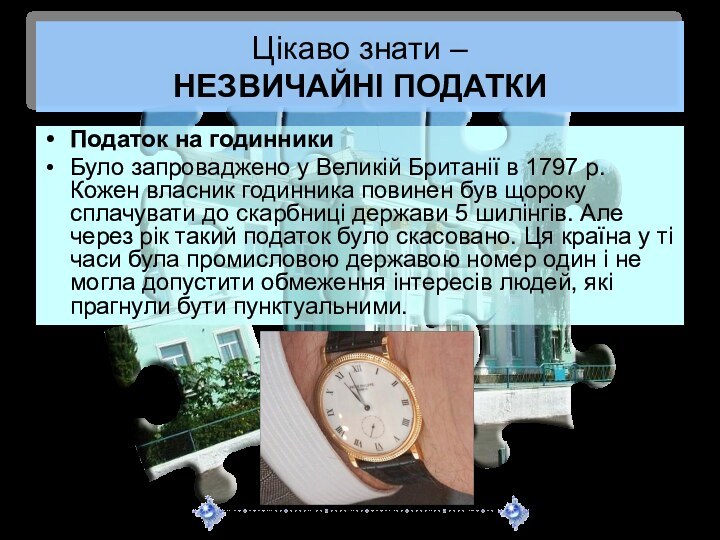 Цікаво знати –  НЕЗВИЧАЙНІ ПОДАТКИПодаток на годинникиБуло запроваджено у Великій