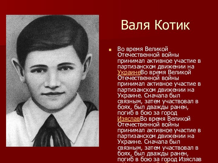 Валя КотикВо время Великой Отечественной войны принимал активное участие в партизанском