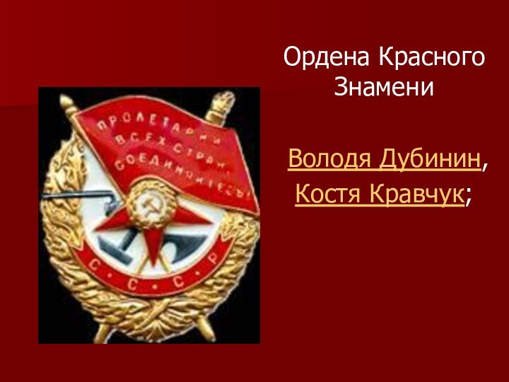 Ордена Красного Знамени  Володя Дубинин, Костя Кравчук;