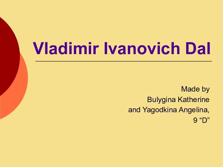 Vladimir Ivanovich Dal Made by Bulygina Katherine and Yagodkina Angelina, 9 “D”