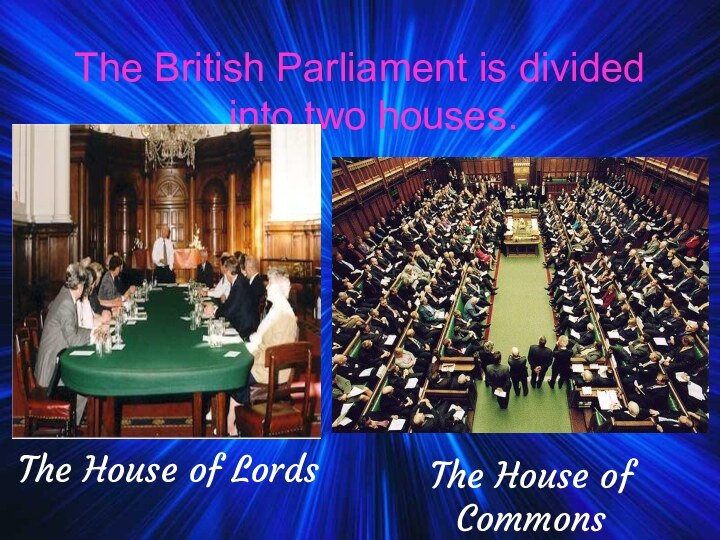 The British Parliament is divided into two houses.The House of LordsThe House of Commons