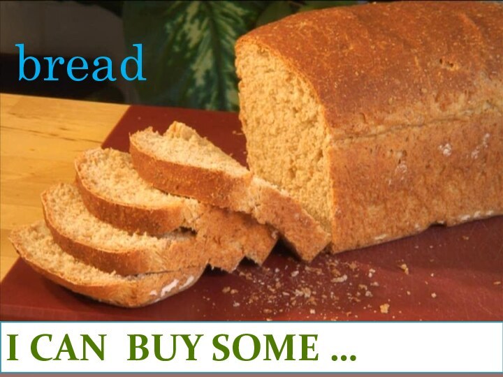 I CAN BUY SOME …bread