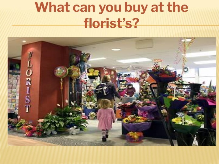 What can you buy at the florist’s?