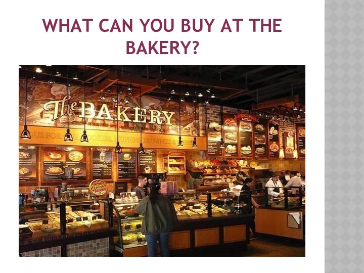 WHAT CAN YOU BUY AT THE BAKERY?