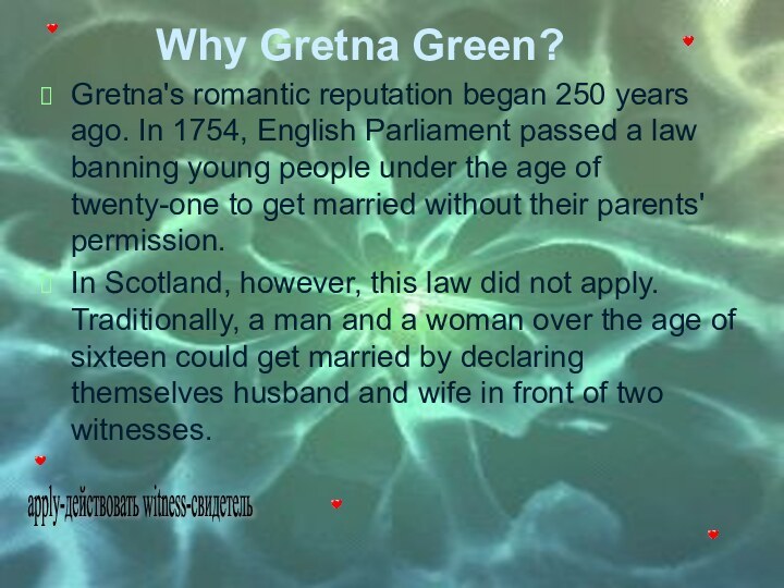 Why Gretna Green? Gretna's romantic reputation began 250 years ago. In 1754,