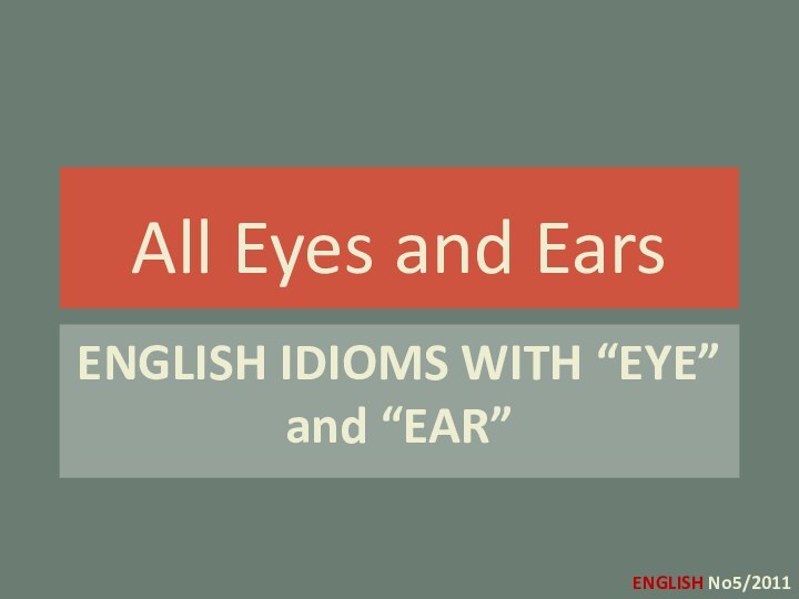 All Eyes and EarsENGLISH IDIOMS WITH “EYE” and “EAR”All Eyes and Ears
