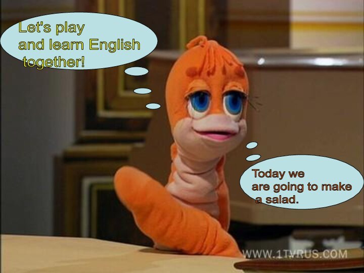 Let's play  and learn English   together!Today we